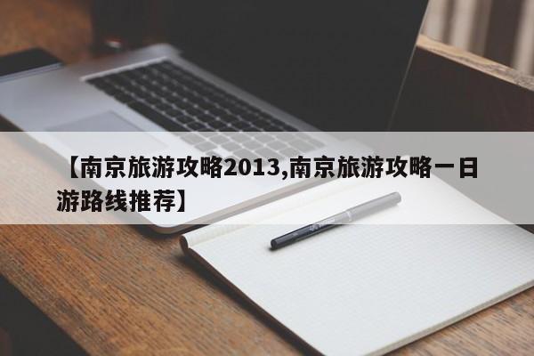 【南京旅游攻略2013,南京旅游攻略一日游路线推荐】
