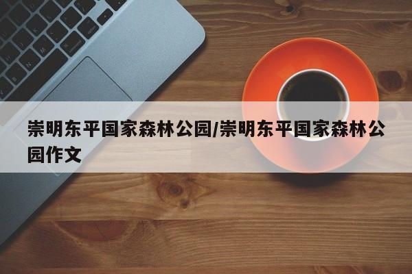 崇明东平国家森林公园/崇明东平国家森林公园作文