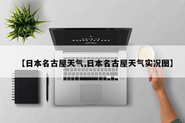 【日本名古屋天气,日本名古屋天气实况图】