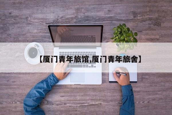 【厦门青年旅馆,厦门青年旅舍】