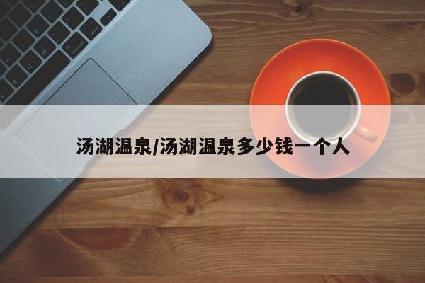 汤湖温泉/汤湖温泉多少钱一个人