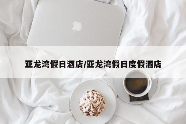 亚龙湾假日酒店/亚龙湾假日度假酒店