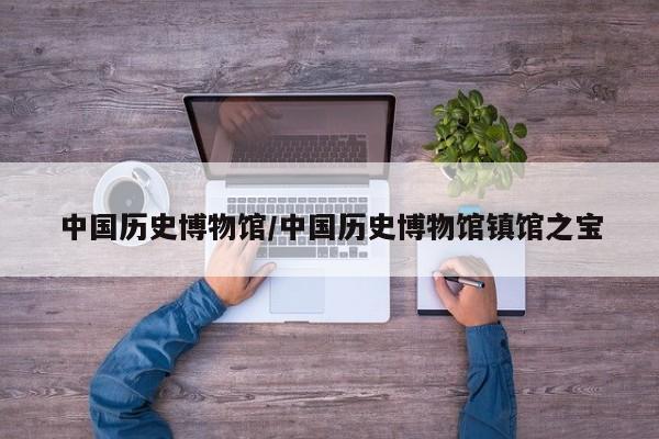中国历史博物馆/中国历史博物馆镇馆之宝