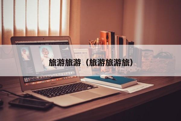 旅游旅游(旅游旅游旅)