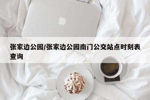 张家边公园/张家边公园南门公交站点时刻表查询