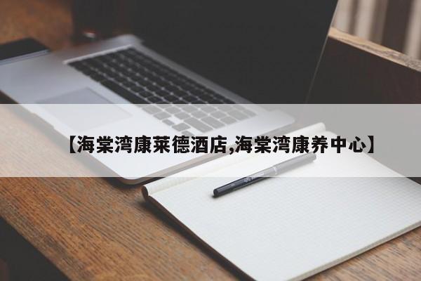 【海棠湾康莱德酒店,海棠湾康养中心】