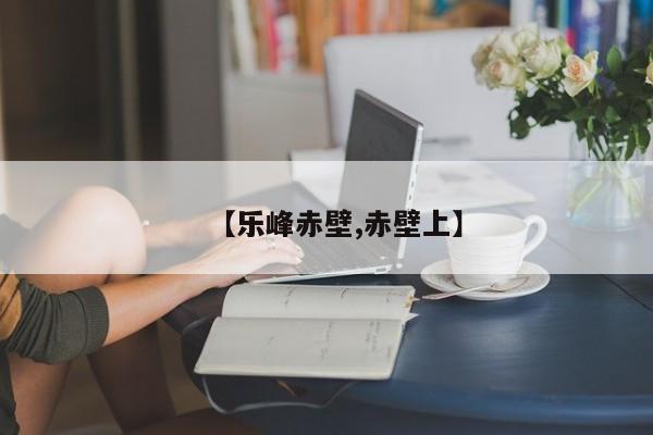 【乐峰赤壁,赤壁上】