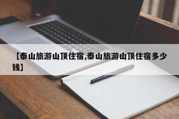 【泰山旅游山顶住宿,泰山旅游山顶住宿多少钱】