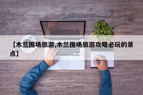 【木兰围场旅游,木兰围场旅游攻略必玩的景点】