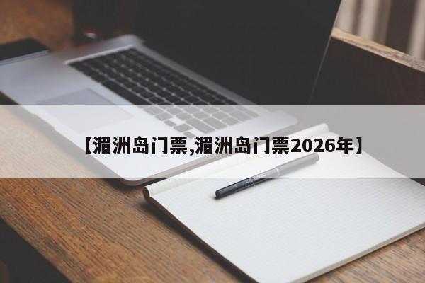 【湄洲岛门票,湄洲岛门票2026年】