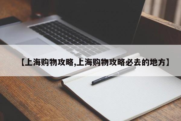 【上海购物攻略,上海购物攻略必去的地方】