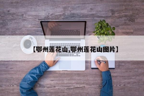 【鄂州莲花山,鄂州莲花山图片】